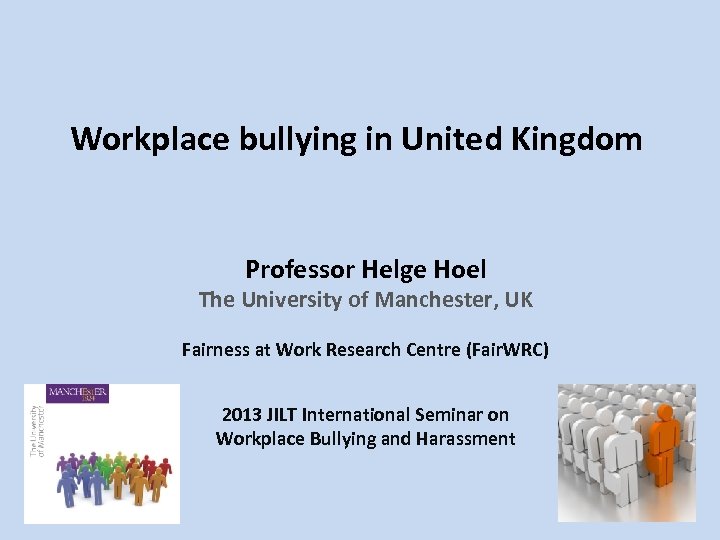 Workplace bullying in United Kingdom Professor Helge Hoel The University of Manchester, UK Fairness