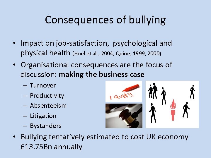 Consequences of bullying • Impact on job-satisfaction, psychological and physical health (Hoel et al.