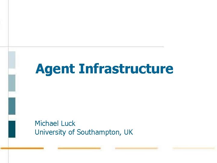 Agent Infrastructure Michael Luck University of Southampton, UK 