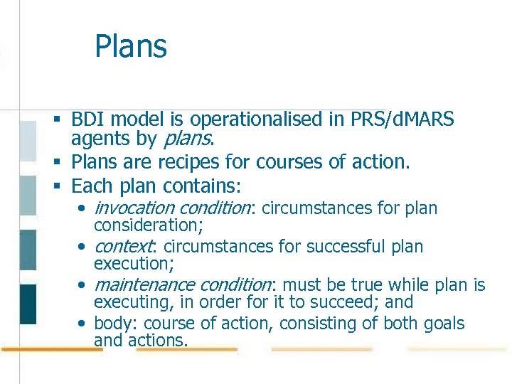 Plans § BDI model is operationalised in PRS/d. MARS agents by plans. § Plans