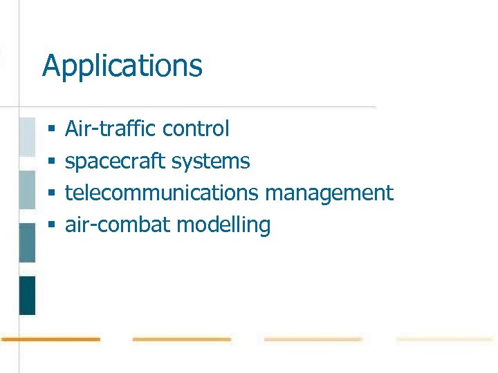 Applications § § Air-traffic control spacecraft systems telecommunications management air-combat modelling 
