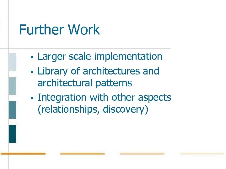 Further Work § § § Larger scale implementation Library of architectures and architectural patterns