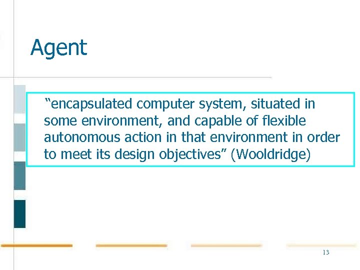 Agent “encapsulated computer system, situated in some environment, and capable of flexible autonomous action
