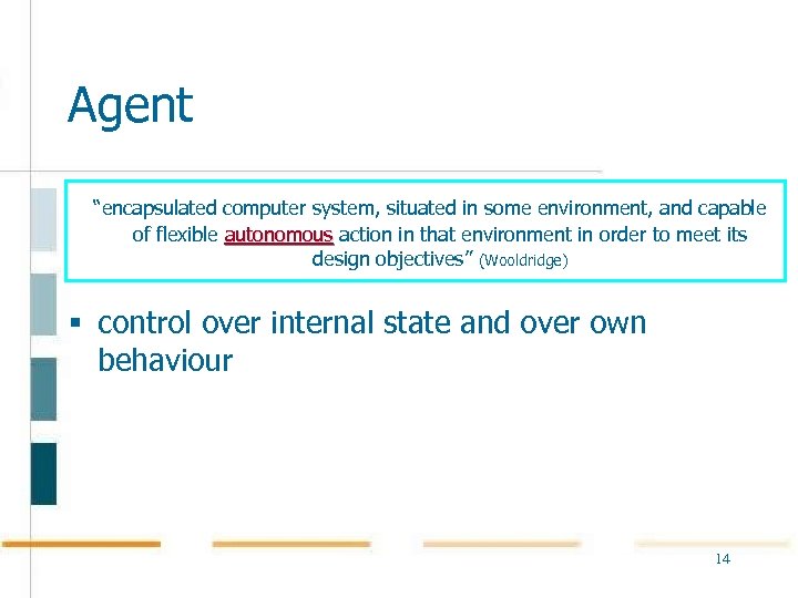 Agent “encapsulated computer system, situated in some environment, and capable of flexible autonomous action