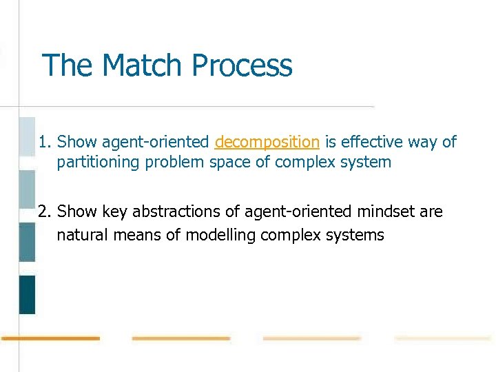 The Match Process 1. Show agent-oriented decomposition is effective way of partitioning problem space