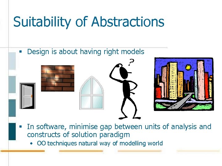 Suitability of Abstractions § Design is about having right models § In software, minimise