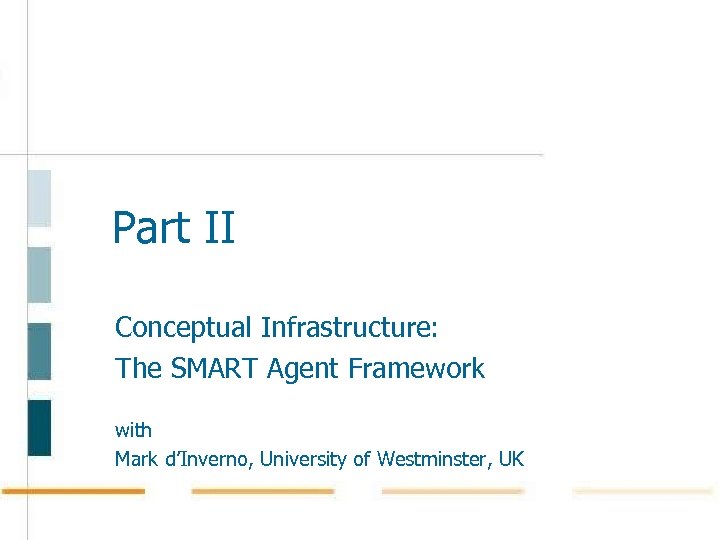 Part II Conceptual Infrastructure: The SMART Agent Framework with Mark d’Inverno, University of Westminster,