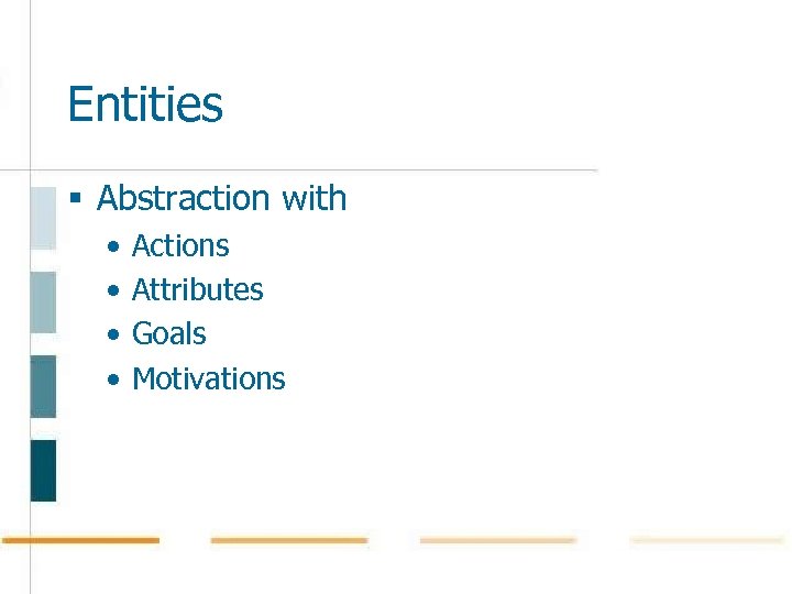 Entities § Abstraction with • • Actions Attributes Goals Motivations 