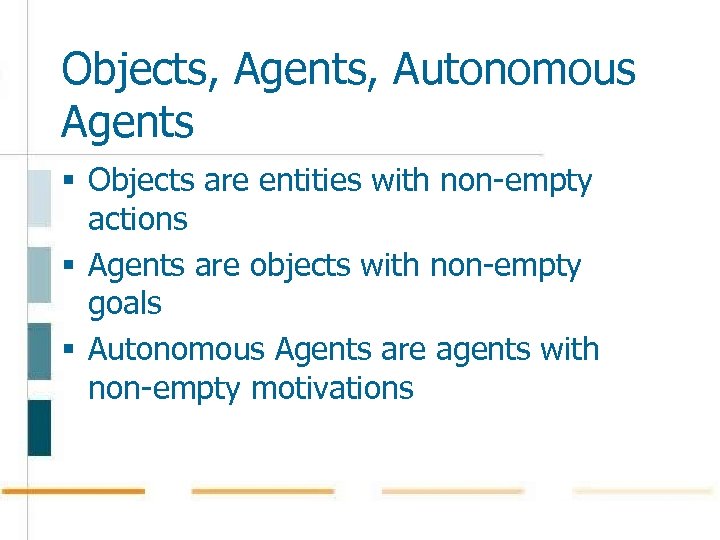 Objects, Agents, Autonomous Agents § Objects are entities with non-empty actions § Agents are