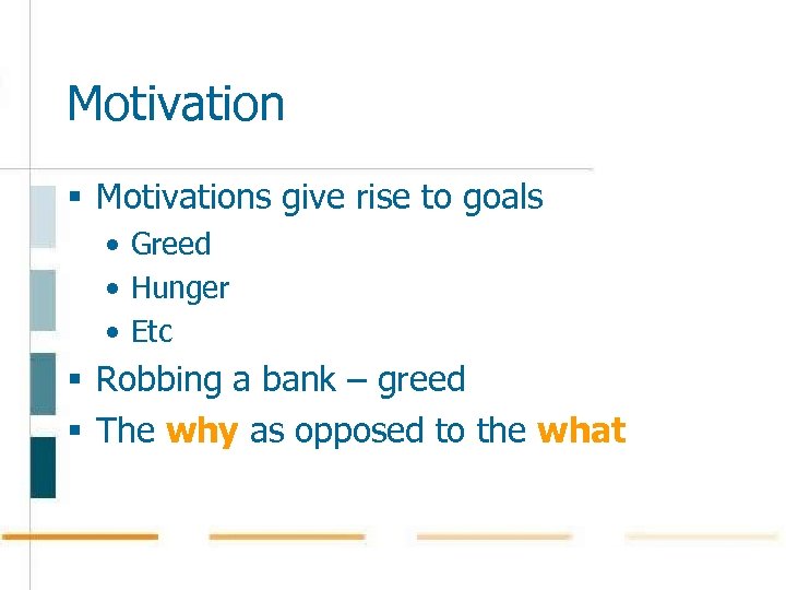 Motivation § Motivations give rise to goals • Greed • Hunger • Etc §