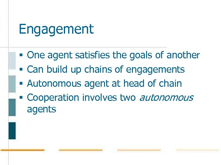 Engagement § § One agent satisfies the goals of another Can build up chains