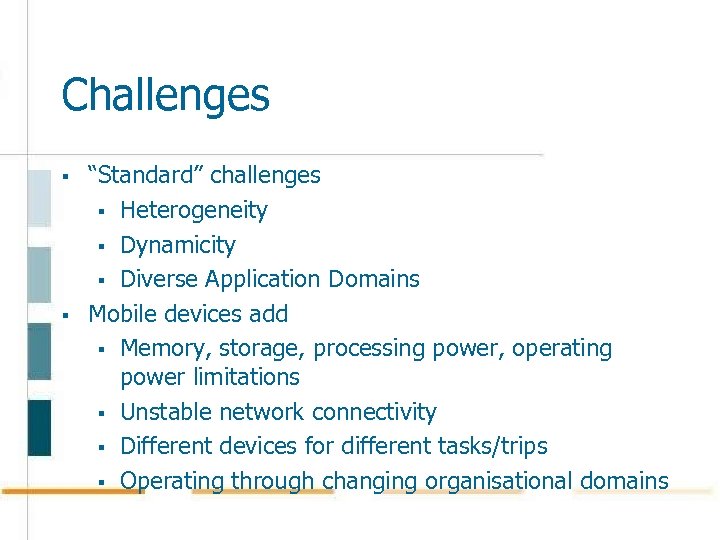 Challenges § § “Standard” challenges § Heterogeneity § Dynamicity § Diverse Application Domains Mobile