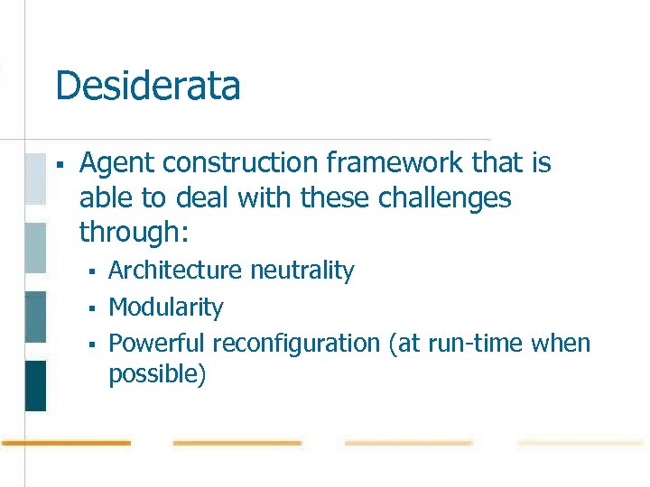 Desiderata § Agent construction framework that is able to deal with these challenges through: