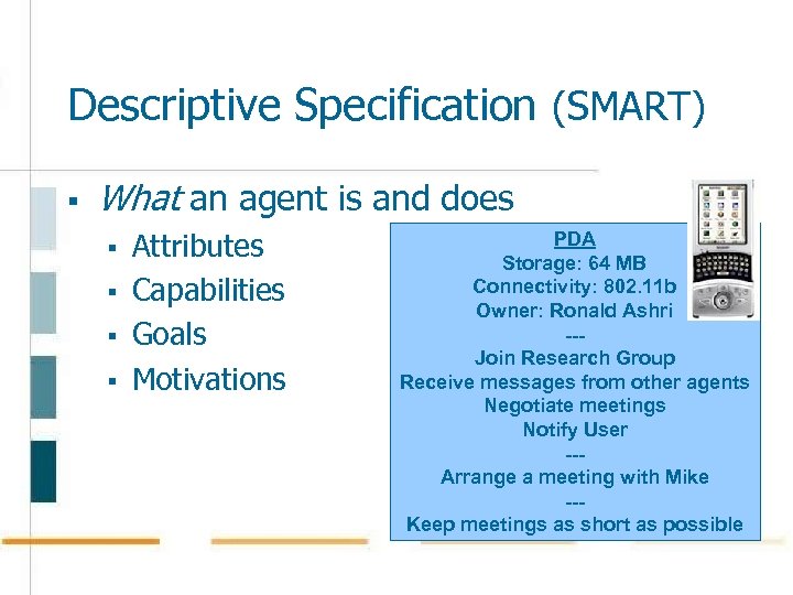 Descriptive Specification (SMART) § What an agent is and does § § Attributes Capabilities