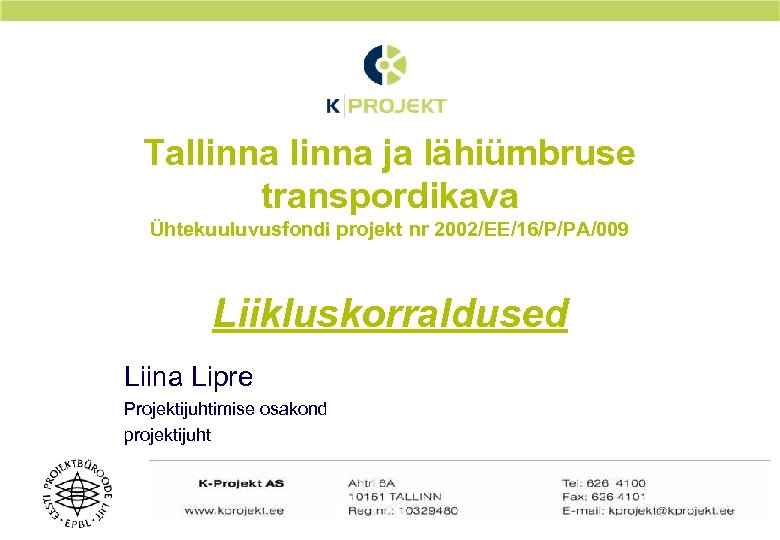 Tallinna ja lähiümbruse transpordikava Ühtekuuluvusfondi projekt nr 2002/EE/16/P/PA/009 Liikluskorraldused Liina Lipre Projektijuhtimise osakond projektijuht