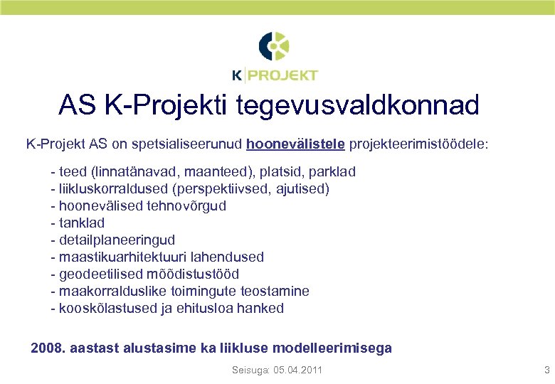 AS K-Projekti tegevusvaldkonnad K-Projekt AS on spetsialiseerunud hoonevälistele projekteerimistöödele: - teed (linnatänavad, maanteed), platsid,
