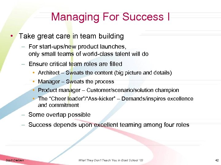 Managing For Success I • Take great care in team building – For start-ups/new