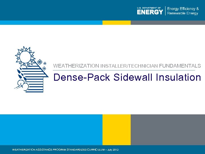WEATHERIZATION INSTALLER/TECHNICIAN FUNDAMENTALS Dense-Pack Sidewall Insulation WEATHERIZATION ASSISTANCE 1 | WEATHERIZATION ASSISTANCEPROGRAM STANDARDIZED CURRICULUM