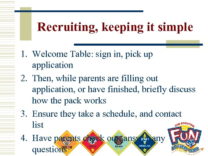 Recruiting, keeping it simple 1. Welcome Table: sign in, pick up application 2. Then,
