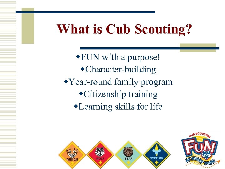 What is Cub Scouting? w. FUN with a purpose! w. Character-building w. Year-round family