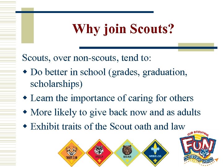 Why join Scouts? Scouts, over non-scouts, tend to: w Do better in school (grades,