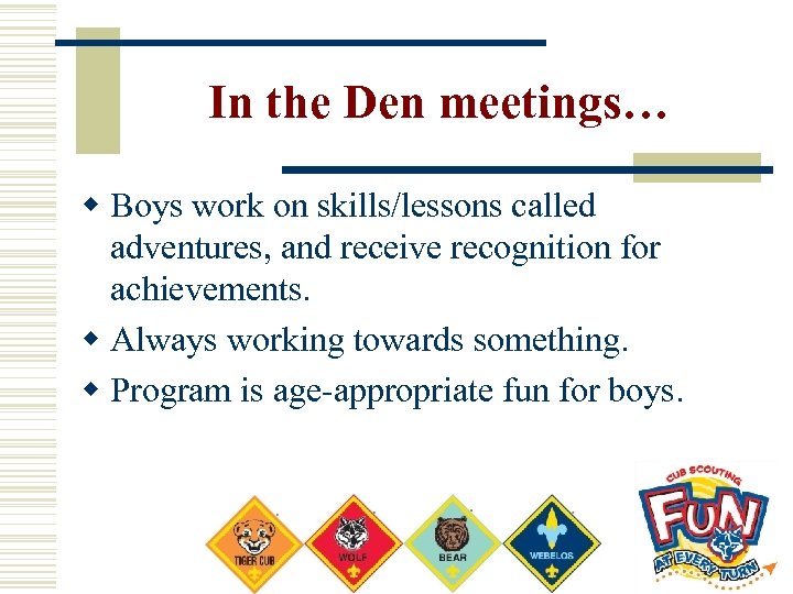 In the Den meetings… w Boys work on skills/lessons called adventures, and receive recognition