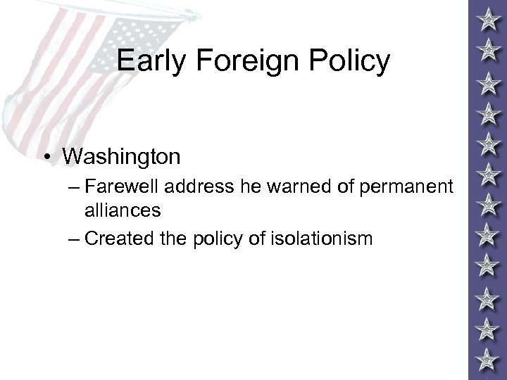 Early Foreign Policy • Washington – Farewell address he warned of permanent alliances –