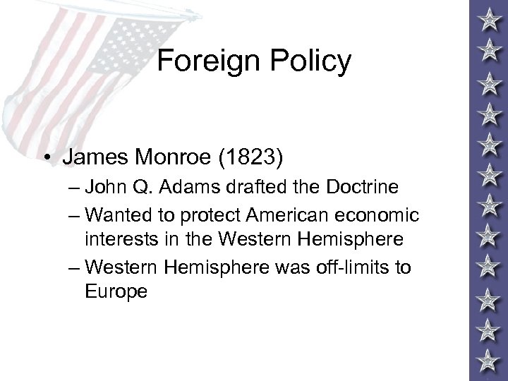 Foreign Policy • James Monroe (1823) – John Q. Adams drafted the Doctrine –