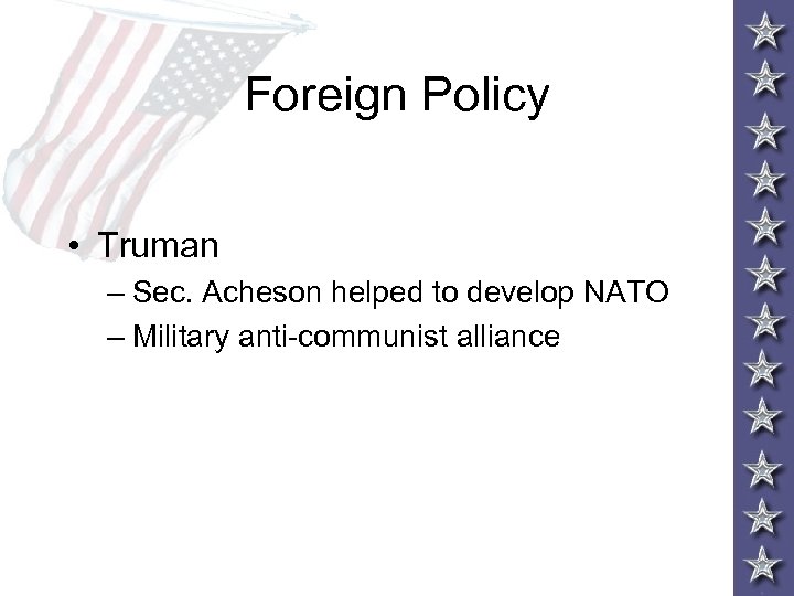 Foreign Policy • Truman – Sec. Acheson helped to develop NATO – Military anti-communist
