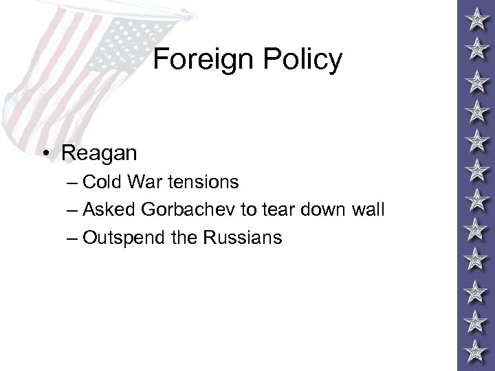 Foreign Policy • Reagan – Cold War tensions – Asked Gorbachev to tear down