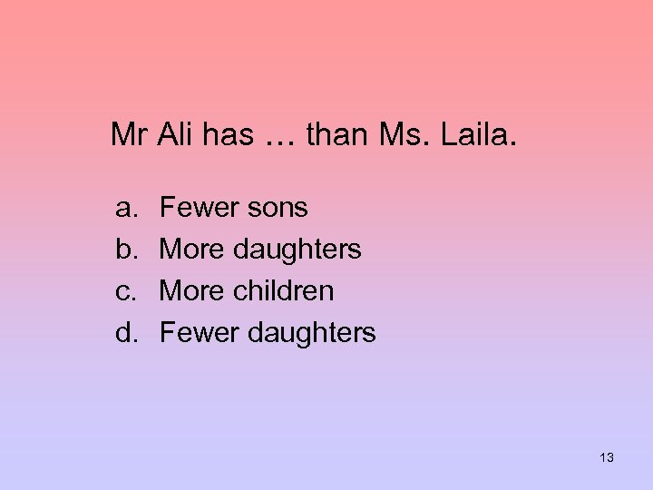 Mr Ali has … than Ms. Laila. a. b. c. d. Fewer sons More