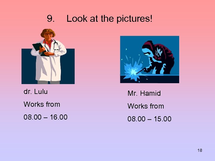 9. Look at the pictures! dr. Lulu Mr. Hamid Works from 08. 00 –