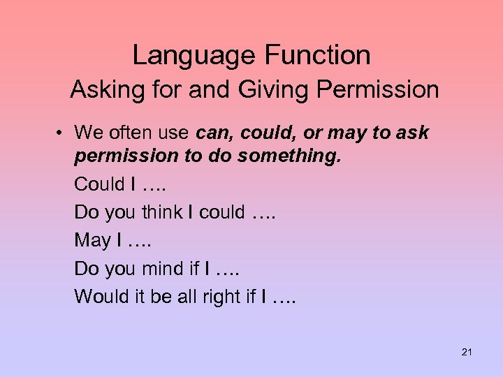 Language Function Asking for and Giving Permission • We often use can, could, or