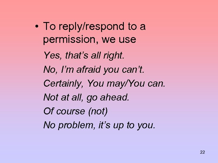  • To reply/respond to a permission, we use Yes, that’s all right. No,
