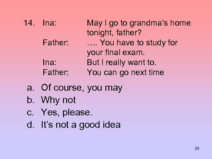 14. Ina: Father: a. b. c. d. May l go to grandma’s home tonight,