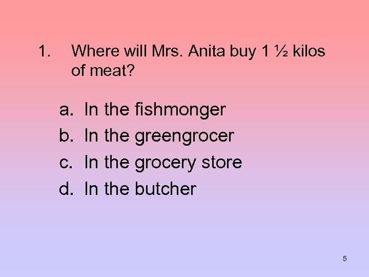 1. Where will Mrs. Anita buy 1 ½ kilos of meat? a. b. c.