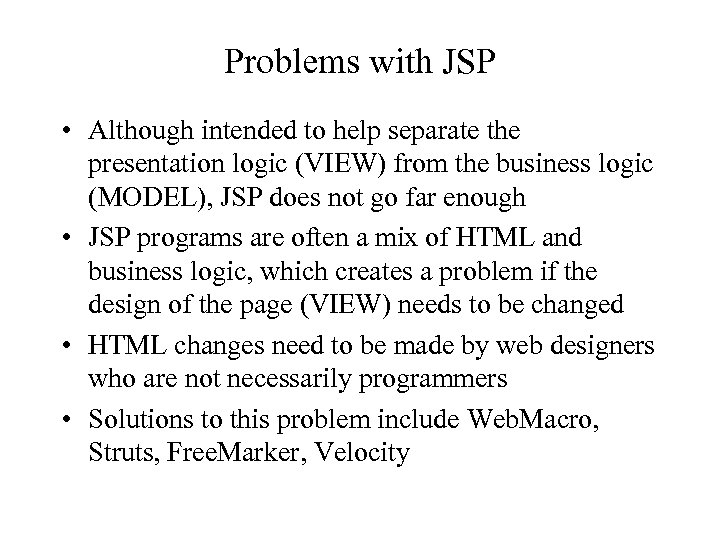 Problems with JSP • Although intended to help separate the presentation logic (VIEW) from