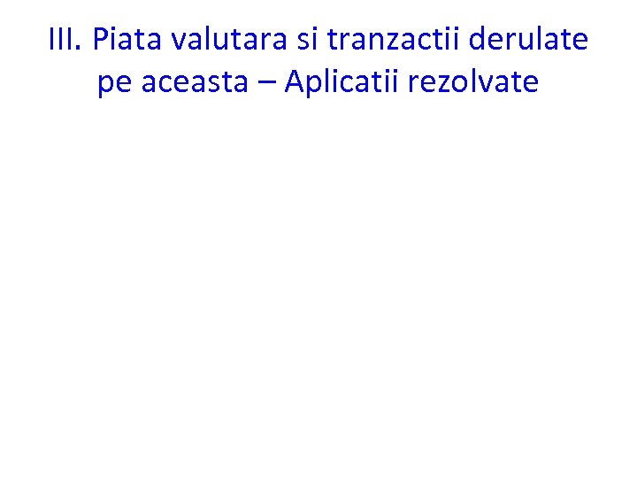 III. Piata valutara si tranzactii derulate pe aceasta – Aplicatii rezolvate 