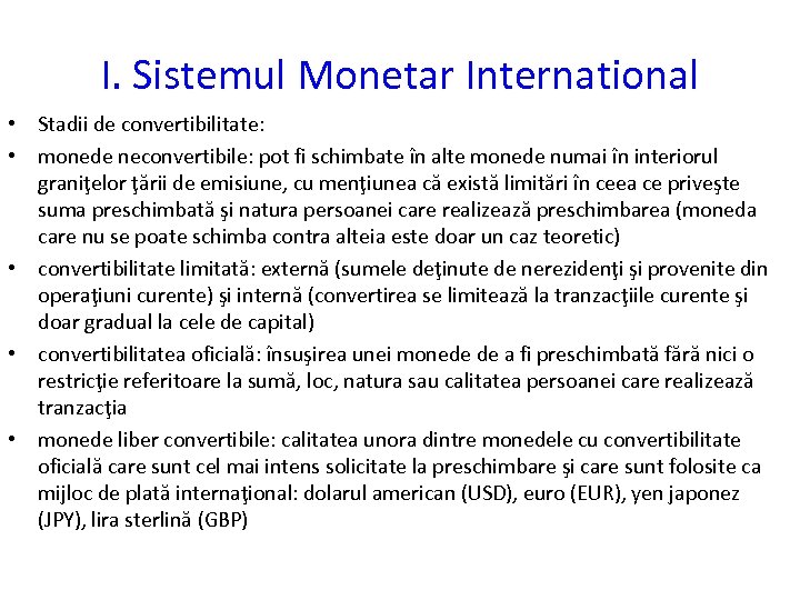 I. Sistemul Monetar International • Stadii de convertibilitate: • monede neconvertibile: pot fi schimbate