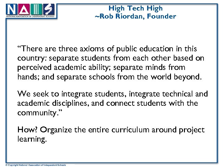 High Tech High ~Rob Riordan, Founder “There are three axioms of public education in