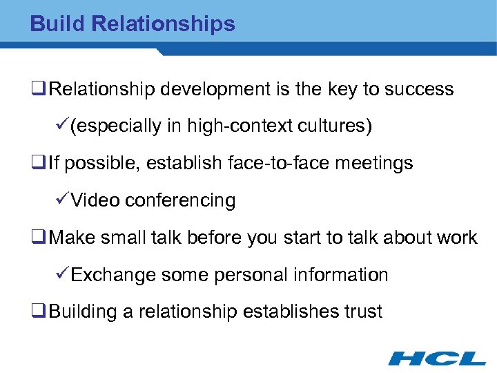 Build Relationships q Relationship development is the key to success ü(especially in high-context cultures)