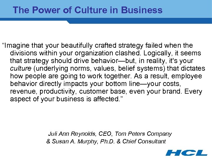 The Power of Culture in Business “Imagine that your beautifully crafted strategy failed when