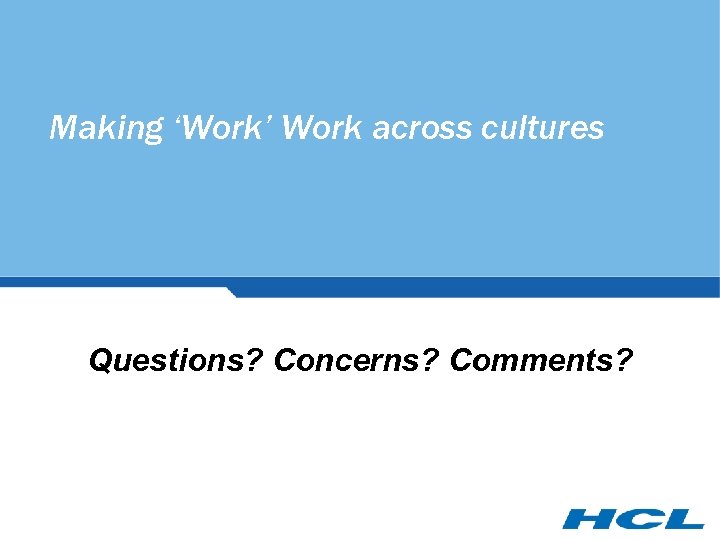 Making ‘Work’ Work across cultures Questions? Concerns? Comments? 
