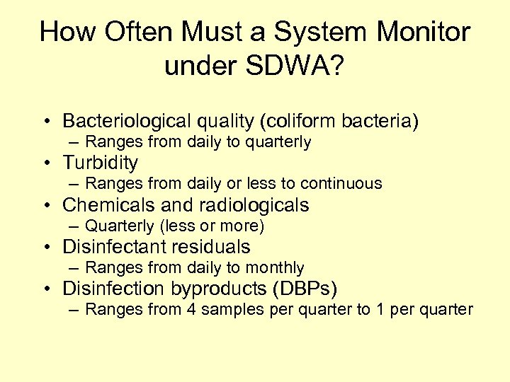 How Often Must a System Monitor under SDWA? • Bacteriological quality (coliform bacteria) –