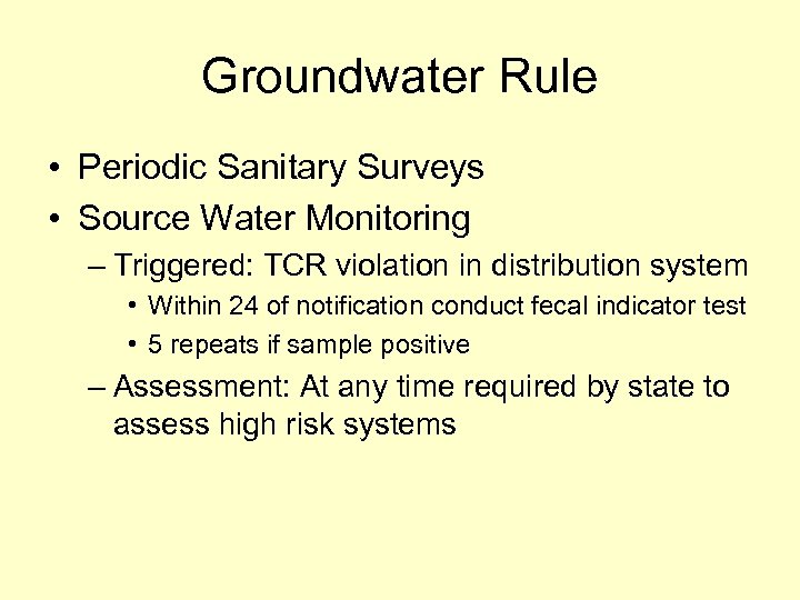 Groundwater Rule • Periodic Sanitary Surveys • Source Water Monitoring – Triggered: TCR violation