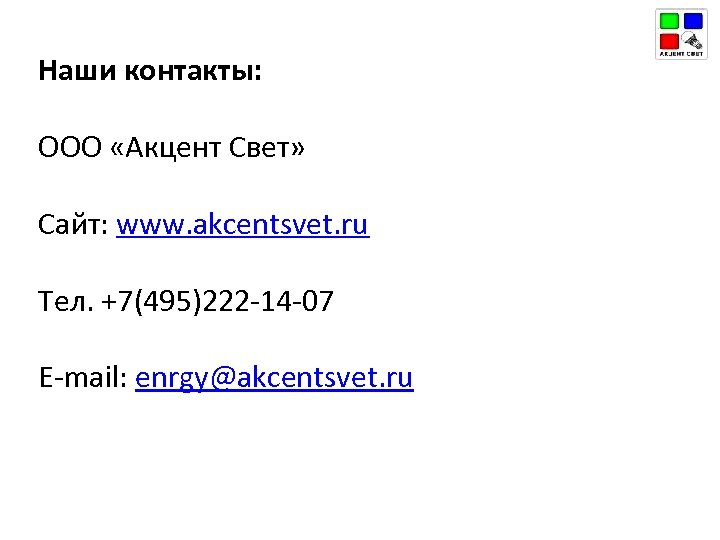 Наши контакты: ООО «Акцент Свет» Сайт: www. akcentsvet. ru Тел. +7(495)222 -14 -07 E-mail: