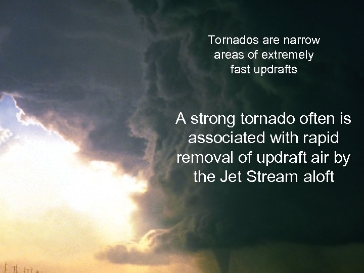 Tornados are narrow areas of extremely fast updrafts A strong tornado often is associated