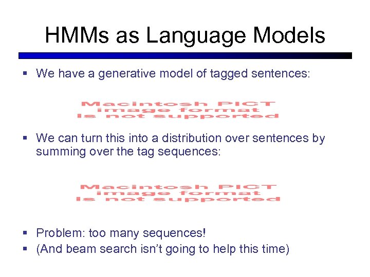 HMMs as Language Models § We have a generative model of tagged sentences: §