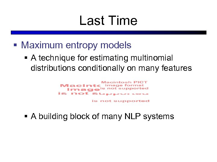 Last Time § Maximum entropy models § A technique for estimating multinomial distributions conditionally