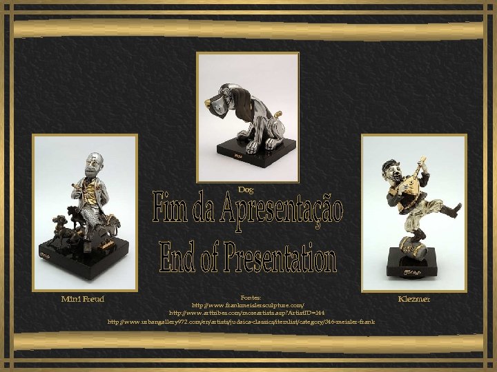 Dog Mini Freud Fontes: http: //www. frankmeislersculpture. com/ http: //www. arttribes. com/moreartists. asp? Artist.